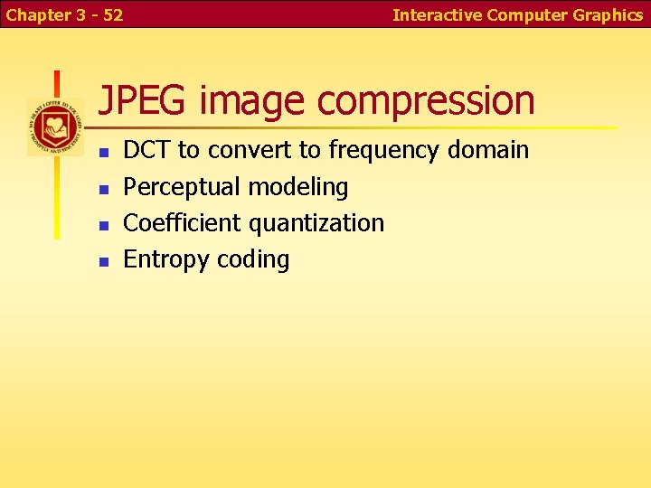 Chapter 3 - 52 Interactive Computer Graphics JPEG image compression n n DCT to Chapter 3 - 52 Interactive Computer Graphics JPEG image compression n n DCT to
