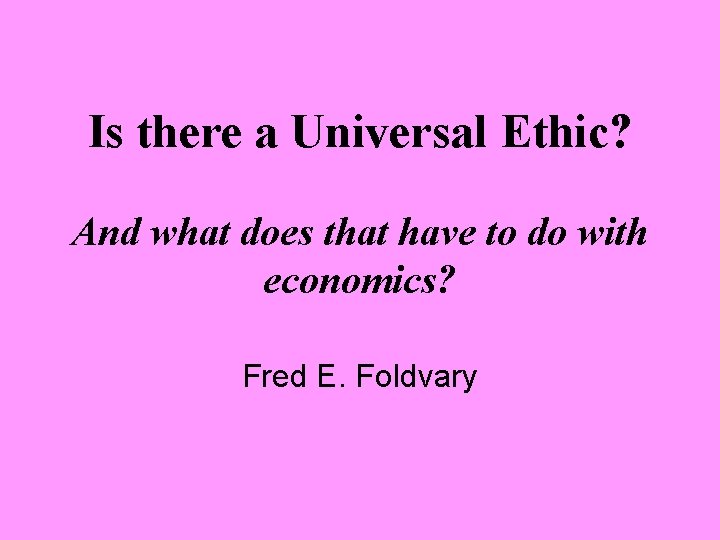 Is there a Universal Ethic? And what does that have to do with economics?