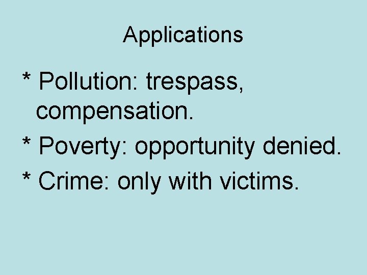 Applications * Pollution: trespass, compensation. * Poverty: opportunity denied. * Crime: only with victims.