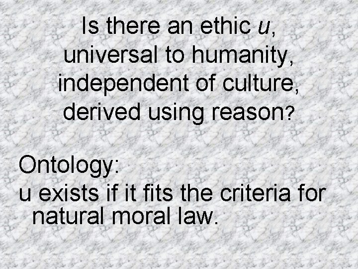 Is there an ethic u, universal to humanity, independent of culture, derived using reason?