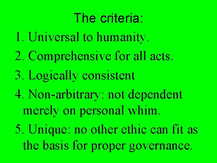 The criteria: 1. Universal to humanity. 2. Comprehensive for all acts. 3. Logically consistent