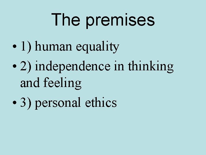 The premises • 1) human equality • 2) independence in thinking and feeling •