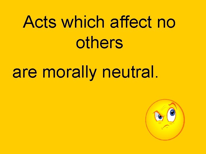 Acts which affect no others are morally neutral. 