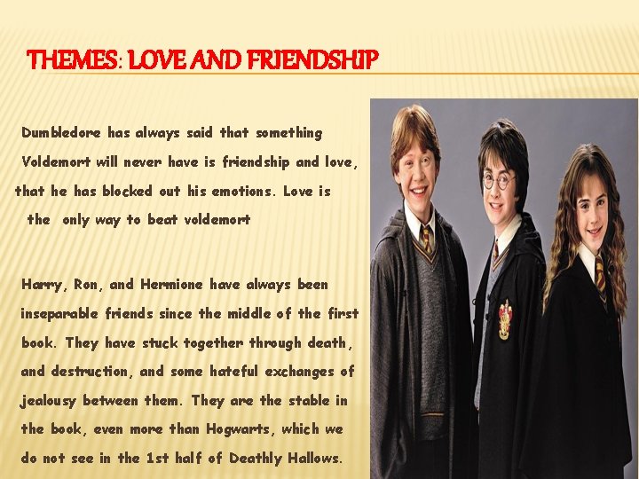 THEMES: LOVE AND FRIENDSHIP Dumbledore has always said that something Voldemort will never have THEMES: LOVE AND FRIENDSHIP Dumbledore has always said that something Voldemort will never have