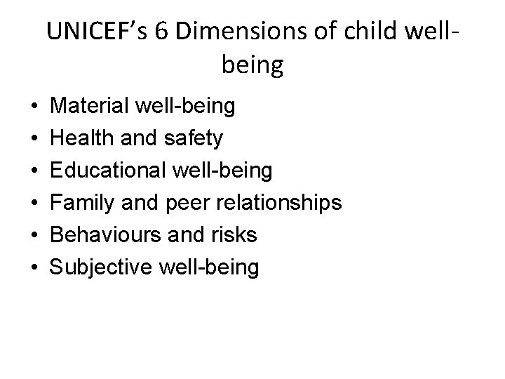 UNICEF’s 6 Dimensions of child wellbeing • • • Material well-being Health and safety