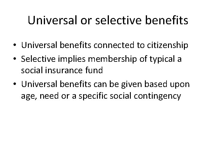 Universal or selective benefits • Universal benefits connected to citizenship • Selective implies membership