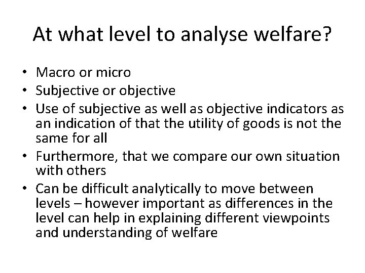 At what level to analyse welfare? • Macro or micro • Subjective or objective