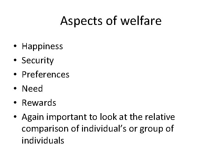 Aspects of welfare • • • Happiness Security Preferences Need Rewards Again important to