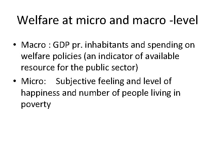 Welfare at micro and macro -level • Macro : GDP pr. inhabitants and spending Welfare at micro and macro -level • Macro : GDP pr. inhabitants and spending