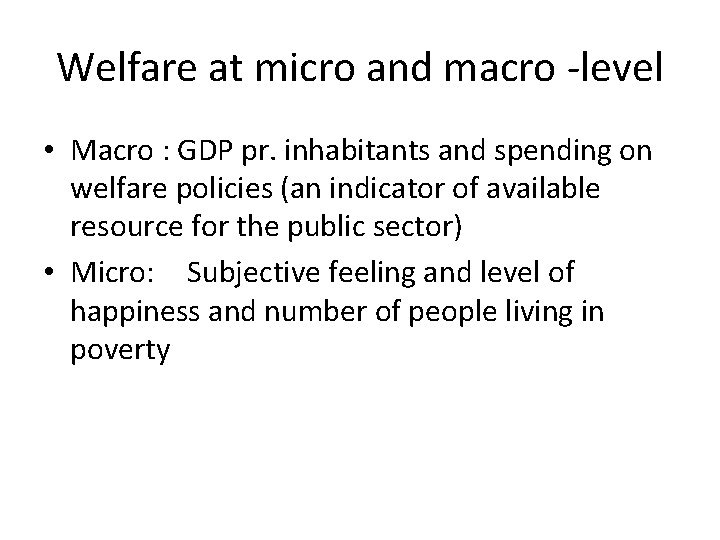 Welfare at micro and macro -level • Macro : GDP pr. inhabitants and spending