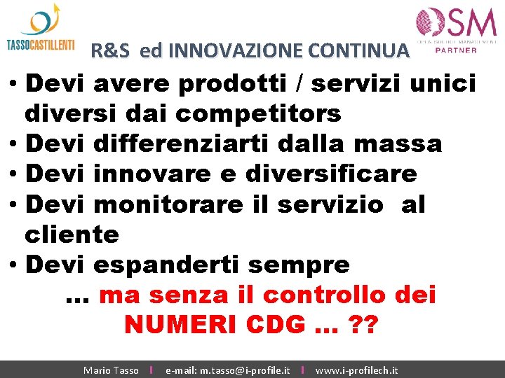 R&S ed INNOVAZIONE CONTINUA • Devi avere prodotti / servizi unici diversi dai competitors