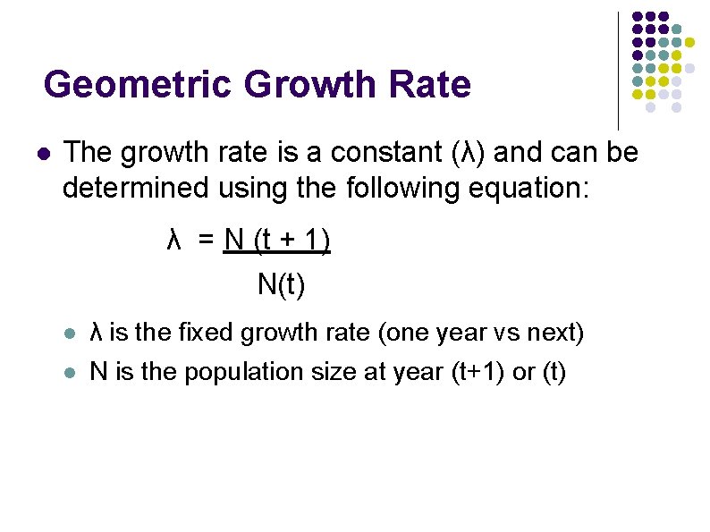 Geometric Growth Rate l The growth rate is a constant (λ) and can be Geometric Growth Rate l The growth rate is a constant (λ) and can be