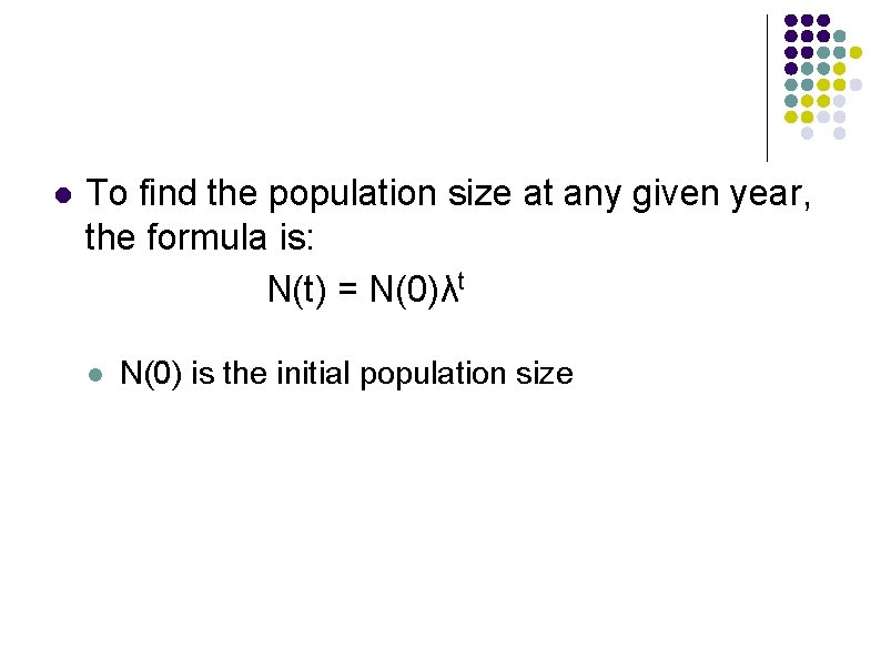 l To find the population size at any given year, the formula is: N(t) l To find the population size at any given year, the formula is: N(t)