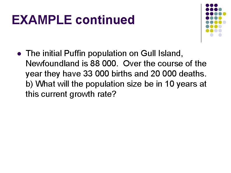 EXAMPLE continued l The initial Puffin population on Gull Island, Newfoundland is 88 000. EXAMPLE continued l The initial Puffin population on Gull Island, Newfoundland is 88 000.