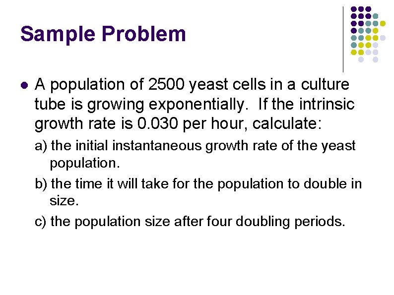 Sample Problem l A population of 2500 yeast cells in a culture tube is Sample Problem l A population of 2500 yeast cells in a culture tube is
