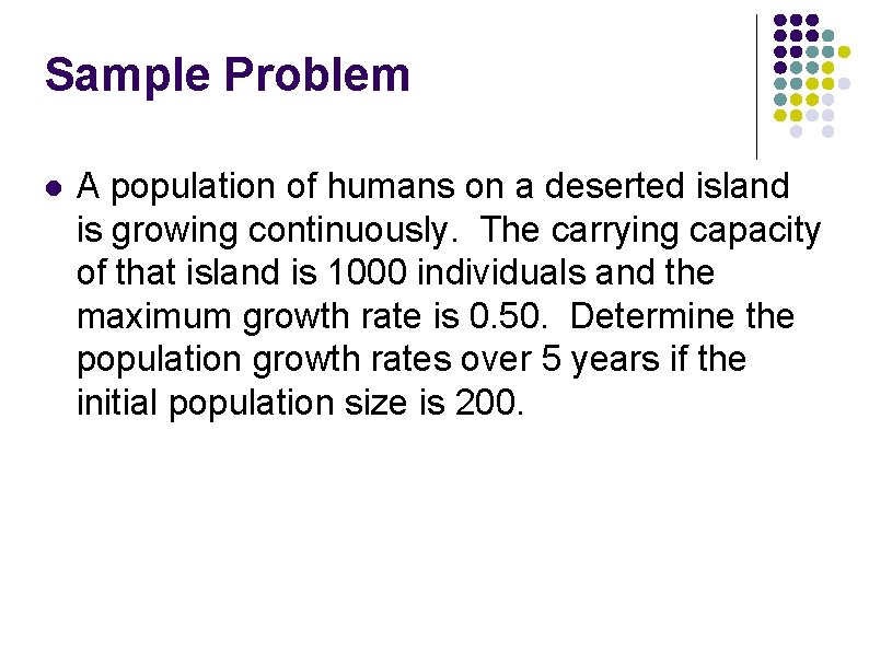 Sample Problem l A population of humans on a deserted island is growing continuously. Sample Problem l A population of humans on a deserted island is growing continuously.