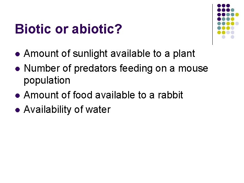 Biotic or abiotic? l l Amount of sunlight available to a plant Number of Biotic or abiotic? l l Amount of sunlight available to a plant Number of