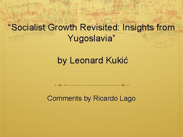 “Socialist Growth Revisited: Insights from Yugoslavia” by Leonard Kukić Comments by Ricardo Lago 