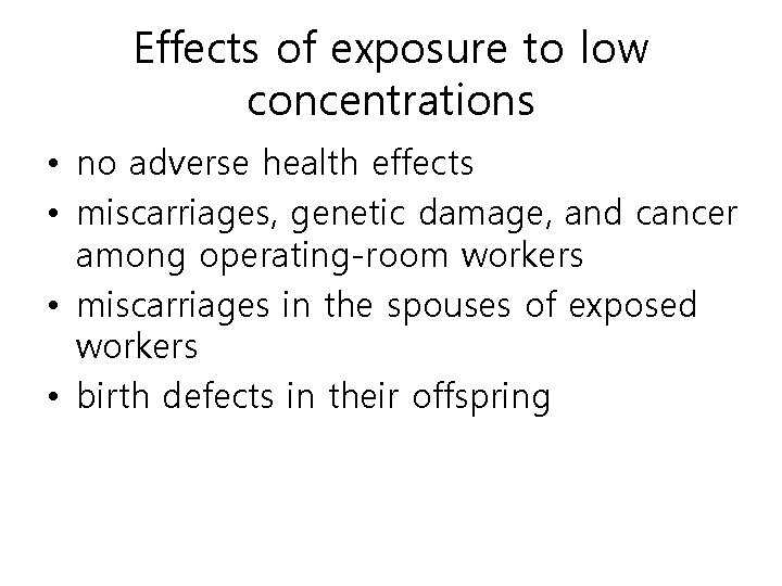 Effects of exposure to low concentrations • no adverse health effects • miscarriages, genetic