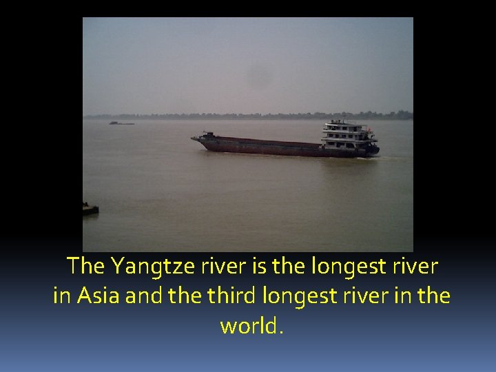 The Yangtze river is the longest river in Asia and the third longest river