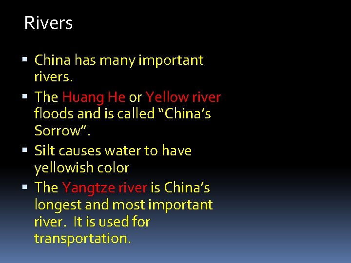 Rivers China has many important rivers. The Huang He or Yellow river floods and