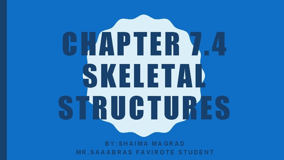 CHAPTER 7. 4 SKELETAL STRUCTURES BY: SHAIMA MAGRAD MR. SAAABRAS FAVIROTE STUDENT 