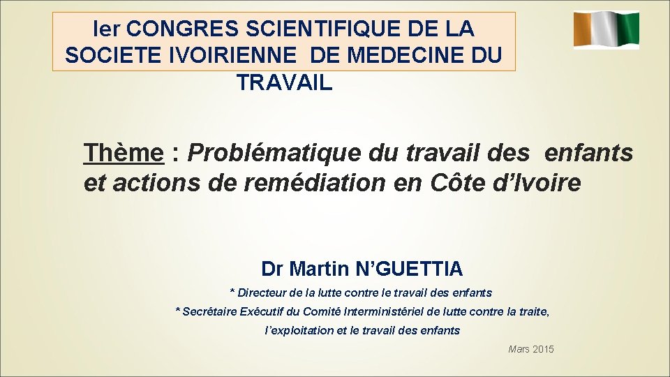 Ier CONGRES SCIENTIFIQUE DE LA SOCIETE IVOIRIENNE DE MEDECINE DU TRAVAIL Thème : Problématique