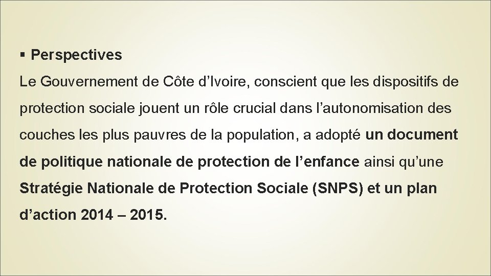 § Perspectives Le Gouvernement de Côte d’Ivoire, conscient que les dispositifs de protection sociale