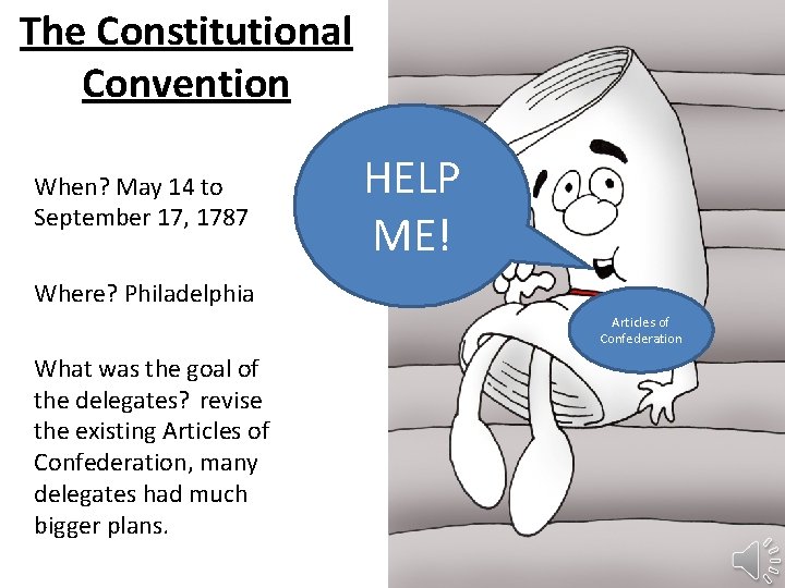 The Constitutional Convention When? May 14 to September 17, 1787 HELP ME! Where? Philadelphia The Constitutional Convention When? May 14 to September 17, 1787 HELP ME! Where? Philadelphia