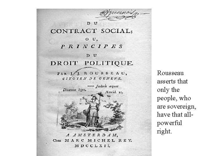 Rousseau asserts that only the people, who are sovereign, have that allpowerful right. Rousseau asserts that only the people, who are sovereign, have that allpowerful right.