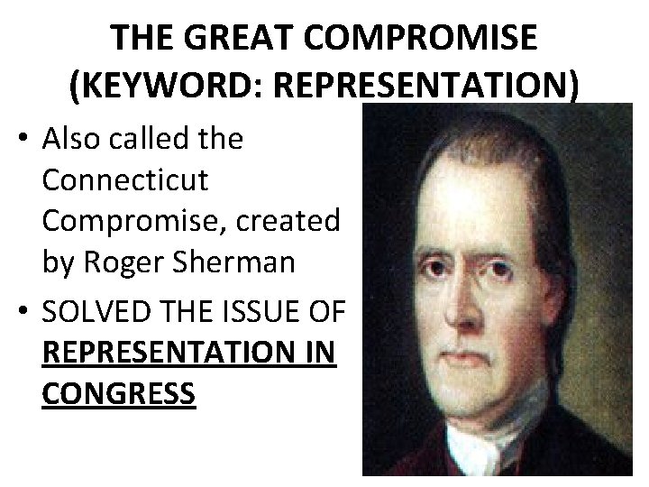 THE GREAT COMPROMISE (KEYWORD: REPRESENTATION) • Also called the Connecticut Compromise, created by Roger THE GREAT COMPROMISE (KEYWORD: REPRESENTATION) • Also called the Connecticut Compromise, created by Roger