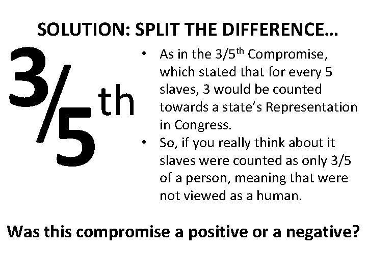 SOLUTION: SPLIT THE DIFFERENCE… 3/ th 5 • As in the 3/5 th Compromise, SOLUTION: SPLIT THE DIFFERENCE… 3/ th 5 • As in the 3/5 th Compromise,