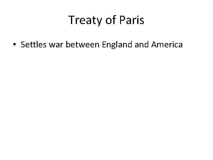 Treaty of Paris • Settles war between England America Treaty of Paris • Settles war between England America