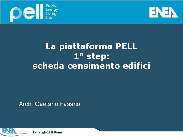La piattaforma PELL 1° step: scheda censimento edifici Arch. Gaetano Fasano 23 maggio 2018