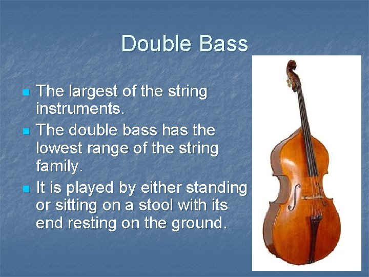 Double Bass n n n The largest of the string instruments. The double bass
