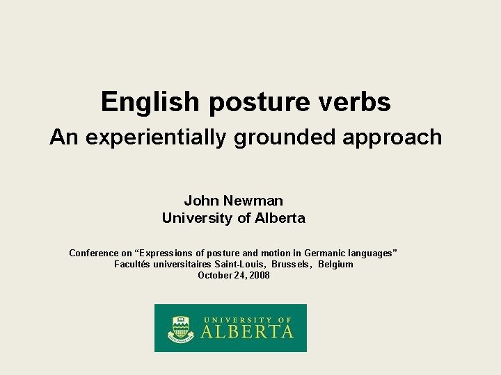 English posture verbs An experientially grounded approach John Newman University of Alberta Conference on