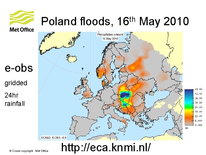 Poland floods, 16 th May 2010 e-obs gridded 24 hr rainfall © Crown copyright Poland floods, 16 th May 2010 e-obs gridded 24 hr rainfall © Crown copyright