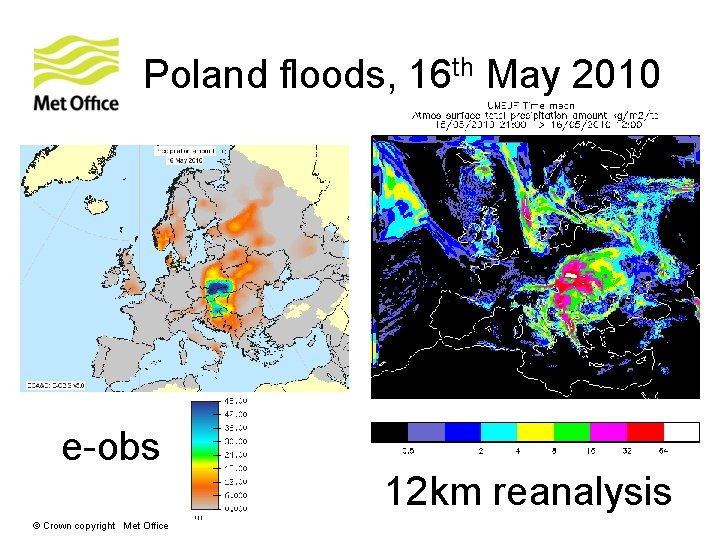 Poland floods, 16 th May 2010 e-obs 12 km reanalysis © Crown copyright Met Poland floods, 16 th May 2010 e-obs 12 km reanalysis © Crown copyright Met
