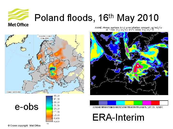 Poland floods, 16 th May 2010 e-obs ERA-Interim © Crown copyright Met Office Poland floods, 16 th May 2010 e-obs ERA-Interim © Crown copyright Met Office