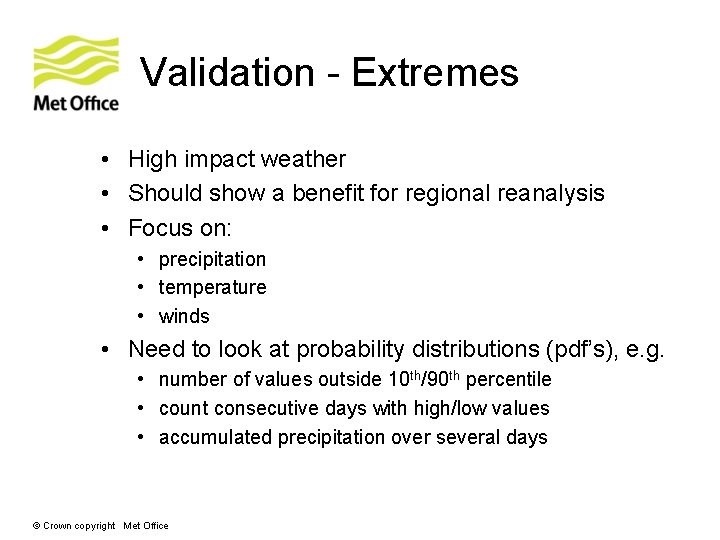 Validation - Extremes • High impact weather • Should show a benefit for regional Validation - Extremes • High impact weather • Should show a benefit for regional