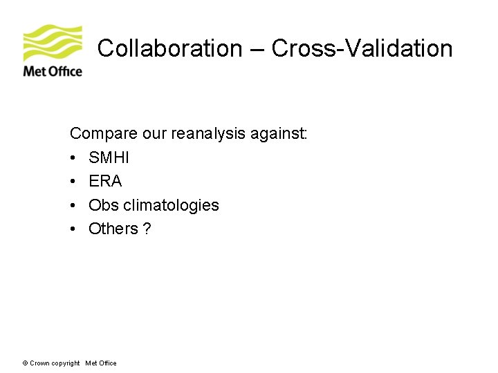 Collaboration – Cross-Validation Compare our reanalysis against: • SMHI • ERA • Obs climatologies Collaboration – Cross-Validation Compare our reanalysis against: • SMHI • ERA • Obs climatologies