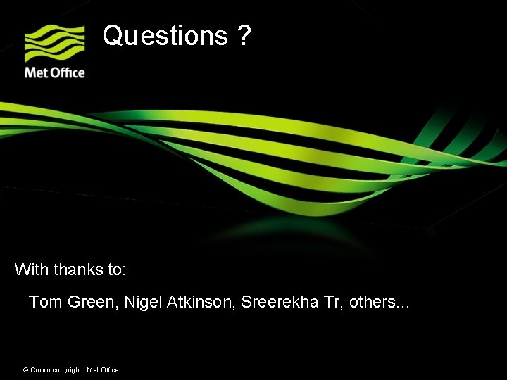 Questions ? With thanks to: Tom Green, Nigel Atkinson, Sreerekha Tr, others. . . Questions ? With thanks to: Tom Green, Nigel Atkinson, Sreerekha Tr, others. . .