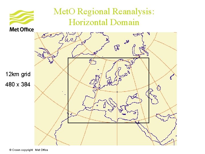 Met. O Regional Reanalysis: Horizontal Domain 12 km grid 480 x 384 © Crown Met. O Regional Reanalysis: Horizontal Domain 12 km grid 480 x 384 © Crown