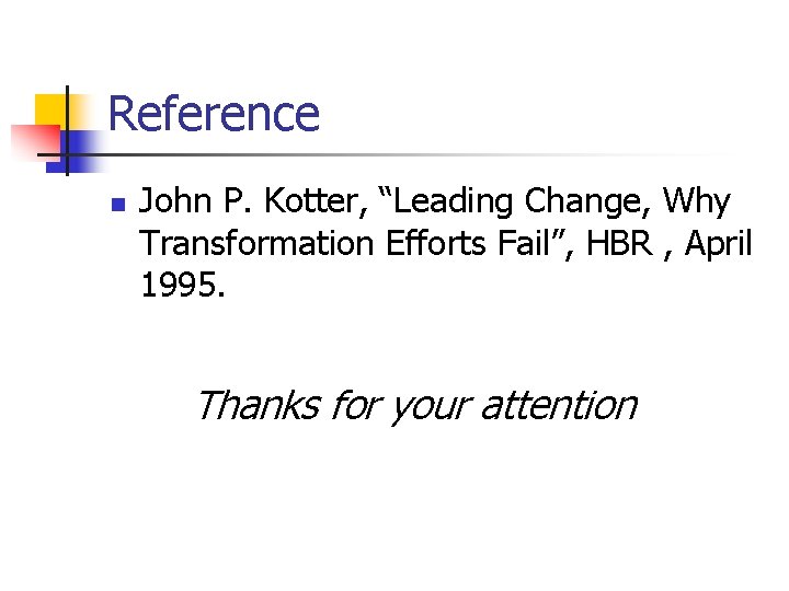 Reference n John P. Kotter, “Leading Change, Why Transformation Efforts Fail”, HBR , April