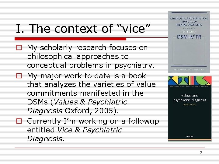 I. The context of “vice” o My scholarly research focuses on philosophical approaches to