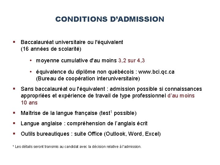 CONDITIONS D’ADMISSION § Baccalauréat universitaire ou l'équivalent (16 années de scolarité) • moyenne cumulative CONDITIONS D’ADMISSION § Baccalauréat universitaire ou l'équivalent (16 années de scolarité) • moyenne cumulative