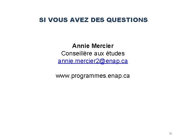 SI VOUS AVEZ DES QUESTIONS Annie Mercier Conseillère aux études annie. mercier 2@enap. ca SI VOUS AVEZ DES QUESTIONS Annie Mercier Conseillère aux études annie. mercier 2@enap. ca