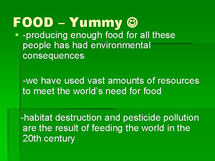 FOOD – Yummy § -producing enough food for all these people has had environmental