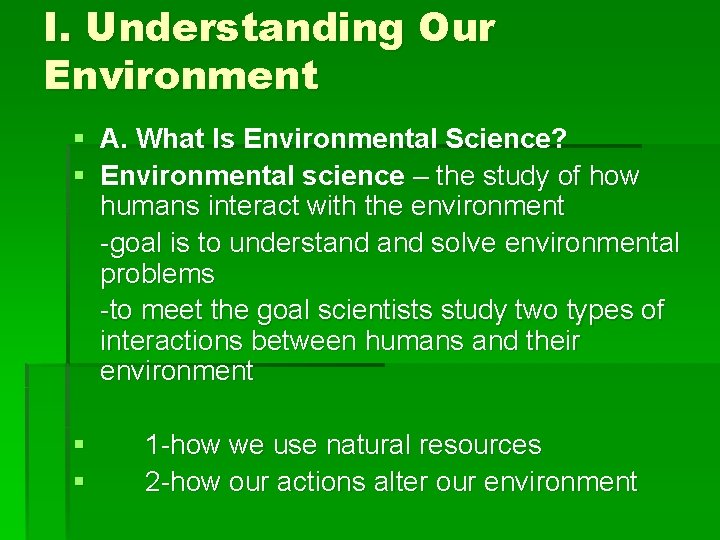 I. Understanding Our Environment § A. What Is Environmental Science? § Environmental science –