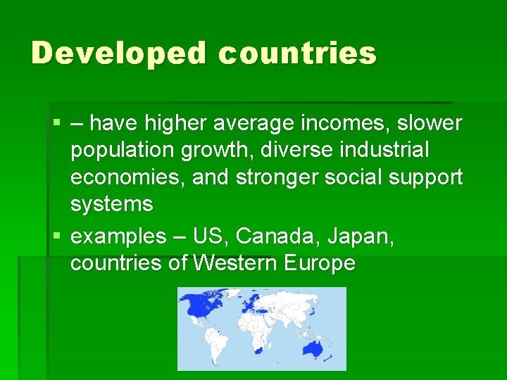 Developed countries § – have higher average incomes, slower population growth, diverse industrial economies,